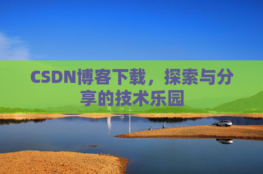 CSDN博客下载，探索与分享的技术乐园